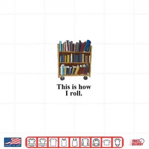 Design Funny Librarian Book Return Cart This Is How I Roll Shirt
