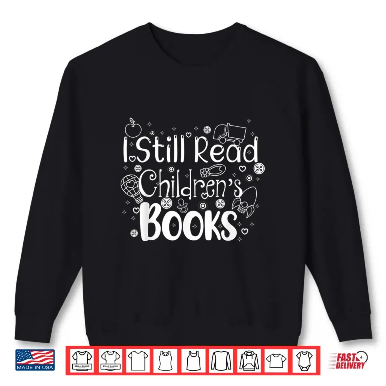 Sweatshirt I Still Read Childrens Books Shirt Librarian Library Women Shirt