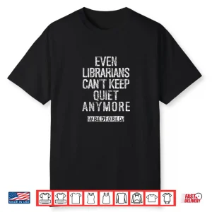 Librarians Can’T Keep Quiet Anymore Protest Shirt