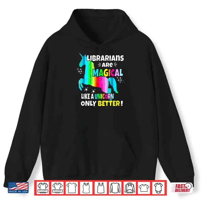 Hoodie Librarians Are Magical Like A Unicorn Only Better Shirt