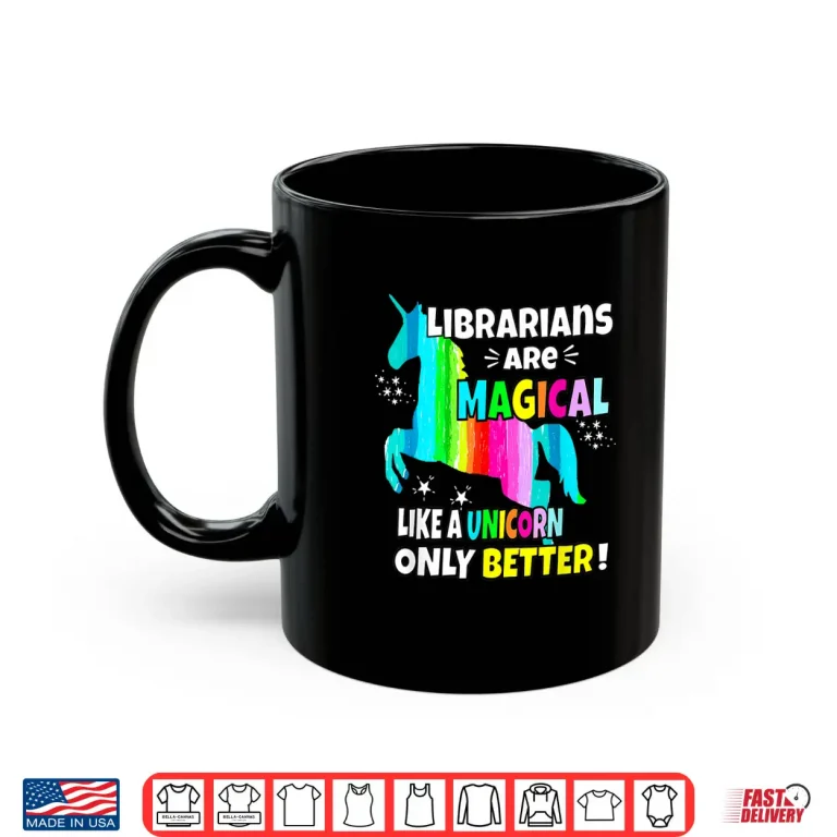Mug Librarians Are Magical Like A Unicorn Only Better Shirt
