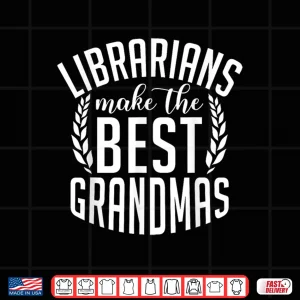 Design Librarians Make The Best Grandmas Librarian Grandma Shirt