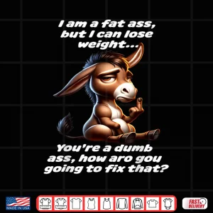 Design Donkey I Am A Fat Ass But I Can Lose Weight YouRe A Dumb Shirt
