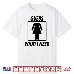 Guess What I Need For Women Adult Shirt