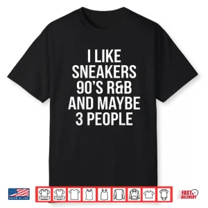 I Like Sneakers 90’S R&B And Maybe 3 People Shirt
