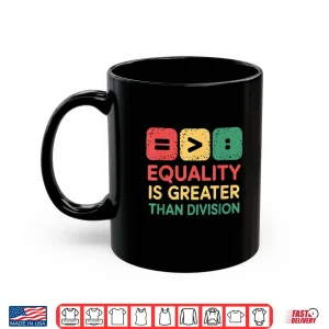 Mug Black History Equality Greater Than Division Shirt