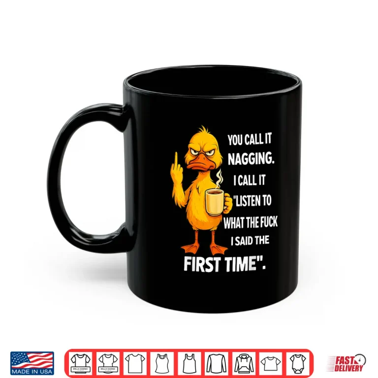 Mug Duck Middle Finger You Call It Nagging I Call It Listen To Shirt