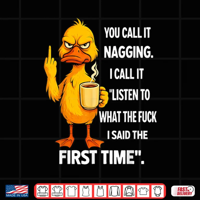 Design Duck Middle Finger You Call It Nagging I Call It Listen To Shirt