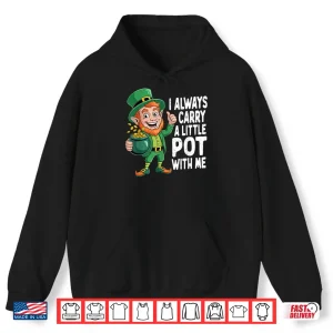 Hoodie I Always Carry A Little Pot With Me Funny St Patrick Day Shirt