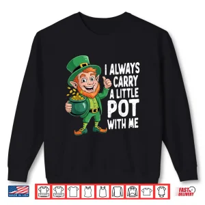 Sweatshirt I Always Carry A Little Pot With Me Funny St Patrick Day Shirt