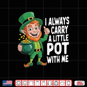 Design I Always Carry A Little Pot With Me Funny St Patrick Day Shirt