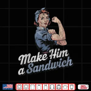 Design Make Him A Sandwich Strong Women Wife Family Retro Shirt