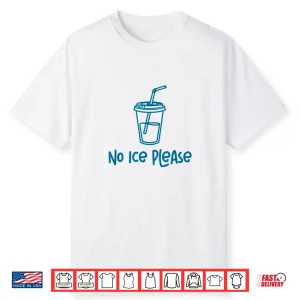No Ice Please Funny Men Women Shirt