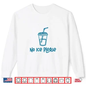 Sweatshirt No Ice Please Funny Men Women Shirt