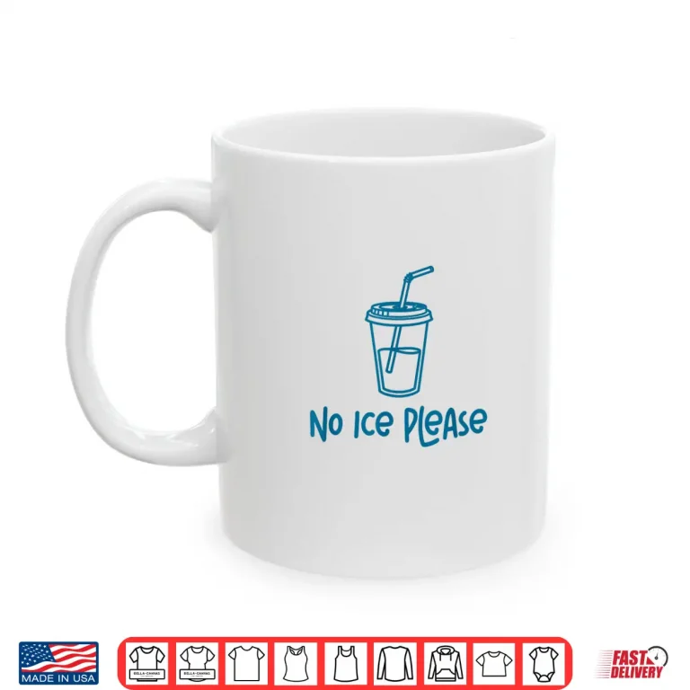 Mug No Ice Please Funny Men Women Shirt