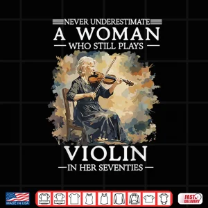 Design Never Underestimate A Woman Who Still Plays Violin In 70S Shirt
