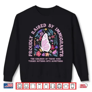 Sweatshirt Proudly Raised By Immigrants Butterfly Floral Social Justice Shirt