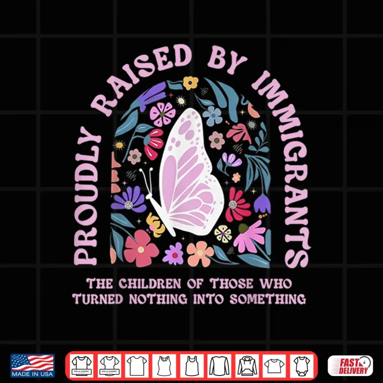 Design Proudly Raised By Immigrants Butterfly Floral Social Justice Shirt