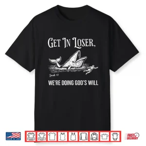 Get In Loser We’Re Doing God’S Will Funny Christian Faith Shirt