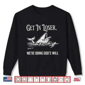 Sweatshirt Get In Loser WeRe Doing GodS Will Funny Christian Faith Shirt
