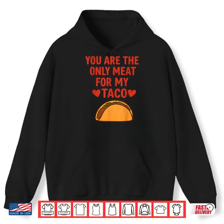 You Are The Only Meat For My Taco Heart Shirt 1 Hoodie You Are The Only Meat For My Taco Heart Shirt
