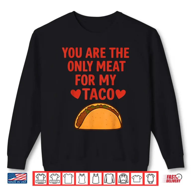You Are The Only Meat For My Taco Heart Shirt 2 Sweatshirt You Are The Only Meat For My Taco Heart Shirt