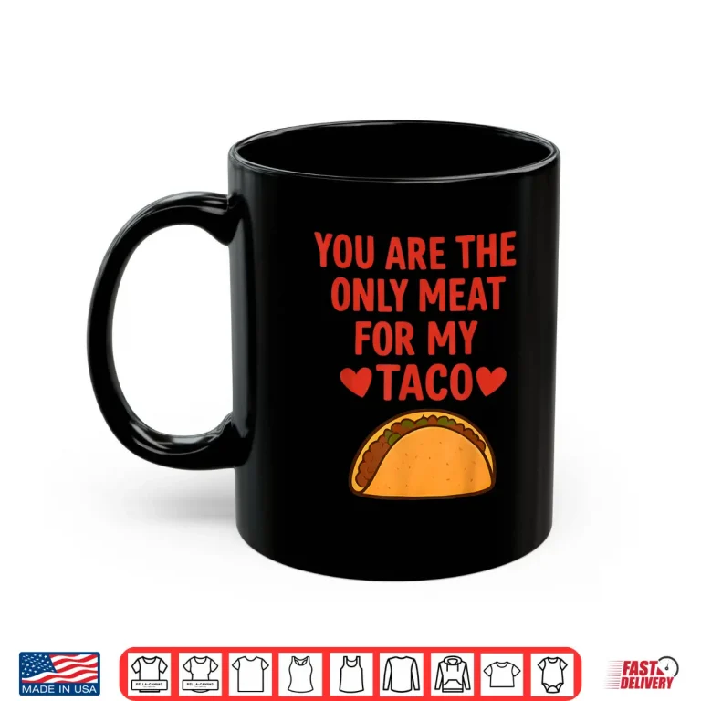You Are The Only Meat For My Taco Heart Shirt 3 Mug You Are The Only Meat For My Taco Heart Shirt