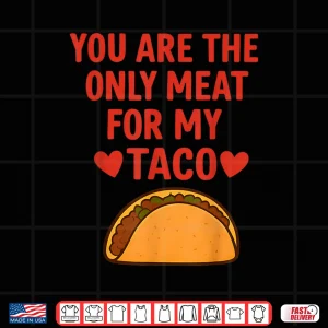 Design You Are The Only Meat For My Taco Heart Shirt