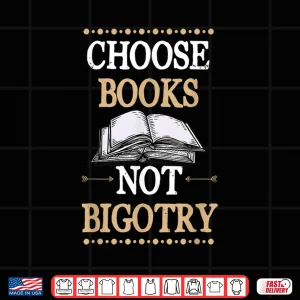 Design Choose Books Not Bigotry Vote Literary Gift For Teachers Shirt