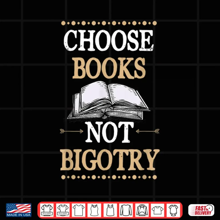 Choose Books Not Bigotry Vote Literary Gift For Teachers Shirt 4 Design Choose Books Not Bigotry Vote Literary Gift For Teachers Shirt