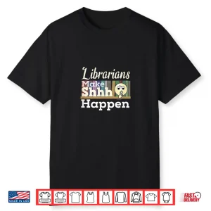Funny Librarians Make Shhh Happen Shirt