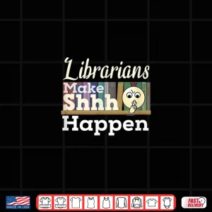 Design Funny Librarians Make Shhh Happen Shirt