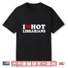 I Love Hot Librarians Shirt