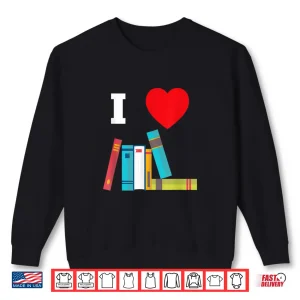Sweatshirt I Love Books Gift For Readers Writers Librarians Shirt