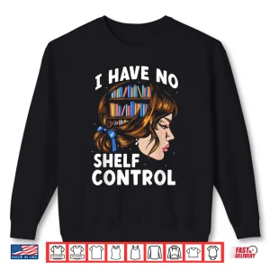 Sweatshirt I Have No Shelf Control Books Librarian Lover Library Shirt