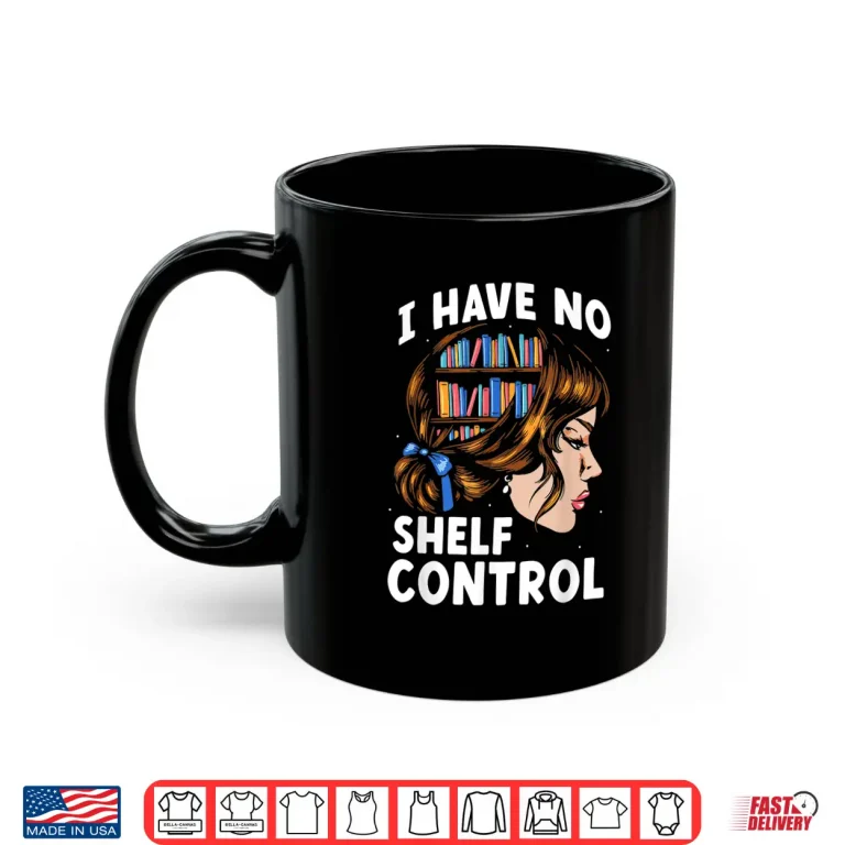 Mug I Have No Shelf Control Books Librarian Lover Library Shirt