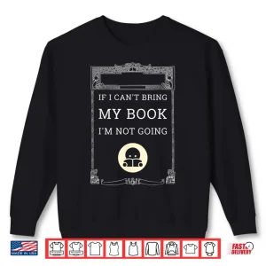 Sweatshirt If I CanT Bring My Book IM Not Going Shirt For Librarians Shirt