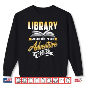 Sweatshirt Library Where The Adventure Begins Books Lover Librarian Shirt
