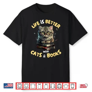 Life Is Better With Cats And Books Librarians Bibliophiles Shirt