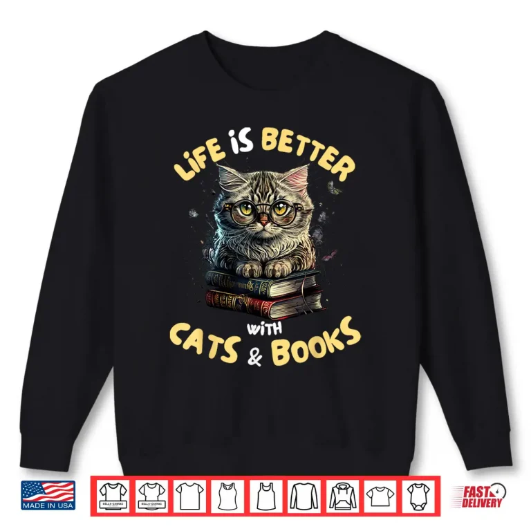 Sweatshirt Life Is Better With Cats And Books Librarians Bibliophiles Shirt