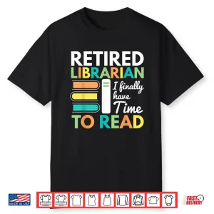 Retired Librarian Finally Have Time To Read Librarians Shirt