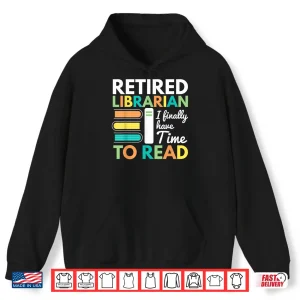 Hoodie Retired Librarian Finally Have Time To Read Librarians Shirt