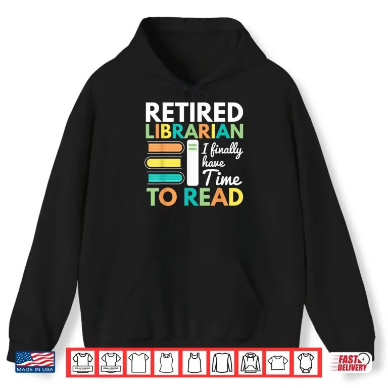 Hoodie Retired Librarian Finally Have Time To Read Librarians Shirt
