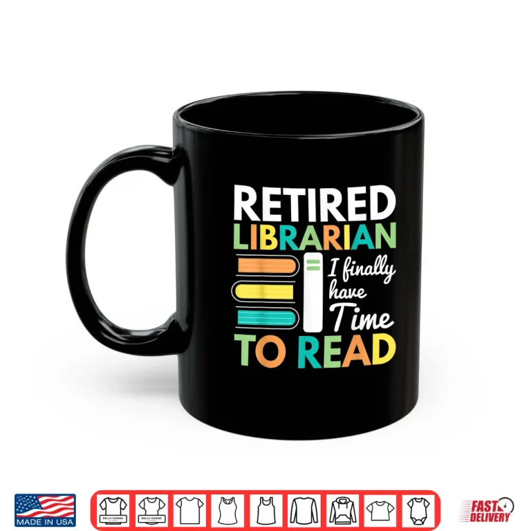 Mug Retired Librarian Finally Have Time To Read Librarians Shirt