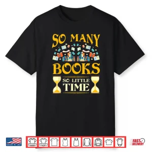 So Many Books So Little Time Reading Read Lover Reader Gift Shirt