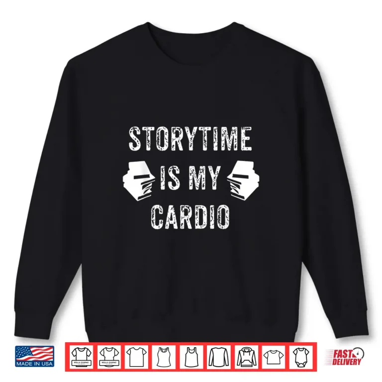 Sweatshirt Storytime Is My Cardio Tshirt For ChildrenS Librarians