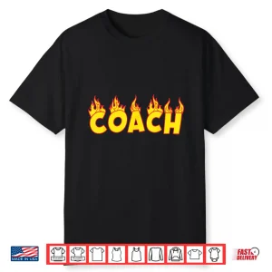 Coach Tee Fire Flames Best Gift Idea For Coaches Shirt