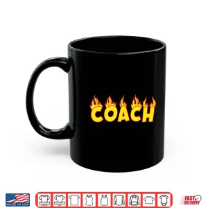 Mug Coach Tee Fire Flames Best Gift Idea For Coaches Shirt