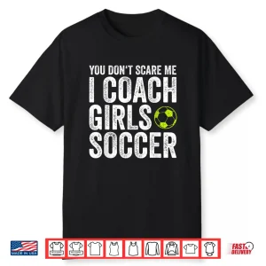 Coaches Gift You Don’T Scare Me I Coach Girls Soccer Coach Shirt