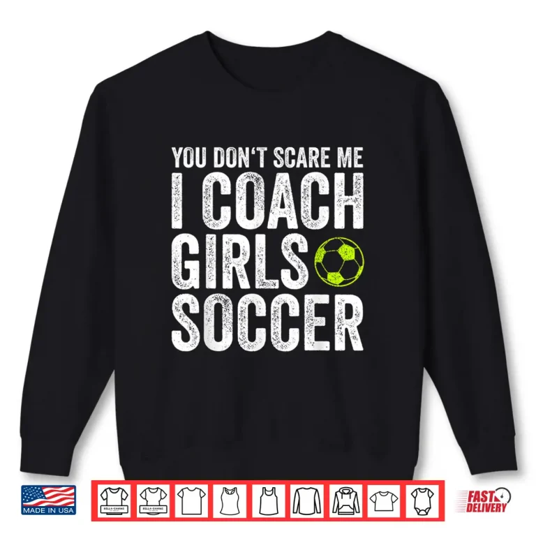 Sweatshirt Coaches Gift You DonT Scare Me I Coach Girls Soccer Coach Shirt